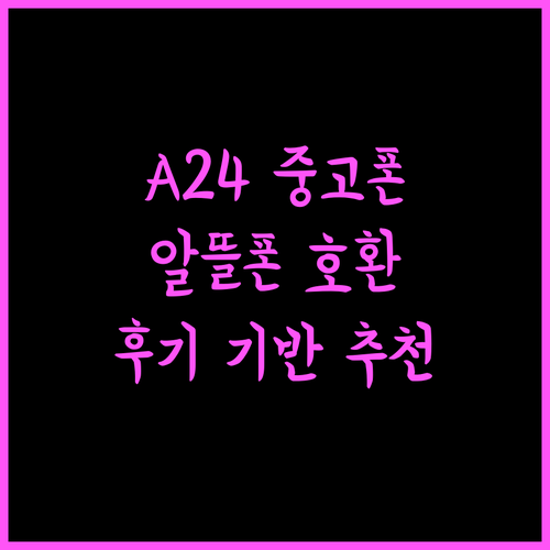 갤럭시 A24 중고폰, 알뜰폰과 완벽 호환! 사용자 후기 기반 추천! 갤럭시A24 중고폰 알뜰폰