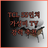 TCL 55인치 스마트 TV, 합리적인 가격에 만나는 선명한 화질! 꼼꼼 리뷰와 추천 TCL 스마트TV 가성비갑